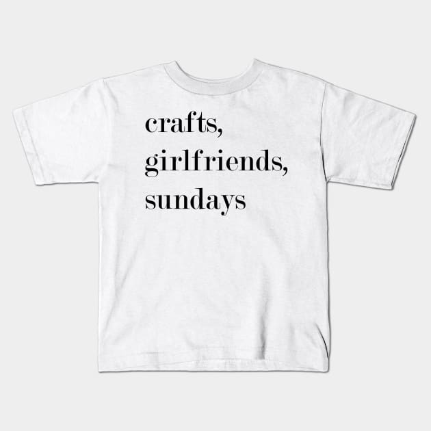 Crafts, Girlfriends, Sundays. Kids T-Shirt by Woozy Swag